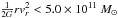 \hbox{$\frac{1}{2G}rv_r^2<5.0\times10^{11}~\msun$}