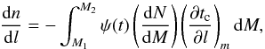 Mathematical equation: \begin{equation} \frac{{\rm d}n}{{\rm d}l}=-\int_{M_1}^{M_2} \psi(t) \left(\frac{{\rm d}N}{{\rm d}M}\right) \left(\frac{\partial t_{\rm c}}{\partial l}\right)_m {\rm d}M, \label{eq:dndl} \end{equation}
