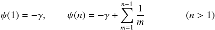 \begin{equation} \psi(1)=-\gamma,\qquad \psi(n)=-\gamma+\sum_{m=1}^{n-1}\frac{1}{m}\qquad \qquad(n>1) \end{equation}