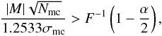 \begin{equation} \frac{|M|\sqrt{N_\mathrm{mc}}}{1.2533\sigma_\mathrm{mc}} > F^{-1}\left(1-\frac{\alpha}{2}\right) , \label{eq:varM} \end{equation}