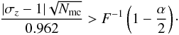 \begin{equation} \frac{|\sigma_z-1|\sqrt{N_\mathrm{mc}}}{0.962} > F^{-1}\left(1-\frac{\alpha}{2}\right) \cdot \label{eq:zsc3} \end{equation}