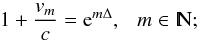 \appendix \setcounter{section}{1} \begin{equation} 1+\frac{v_m}{c}={\rm e}^{m\Delta} , \ \ \ m\in\NN ; \label{eq:vis} \end{equation}