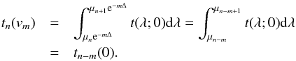 \appendix \setcounter{section}{1} \begin{eqnarray} t_n(v_m)&=&\int_{\mu_n{\rm e}^{-m\Delta}}^{\mu_{n+1}{\rm e}^{-m\Delta}} t(\lambda;0)\dff\lambda = \int_{\mu_{n-m}}^{\mu_{n-m+1}} t(\lambda;0)\dff\lambda \nonumber \\ &=& t_{n-m}(0) . \label{eq:dsh} \end{eqnarray}