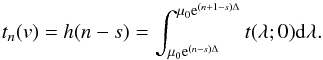 \appendix \setcounter{section}{1} \begin{equation} t_n(v) = h(n-s) = \int_{\mu_0{\rm e}^{(n-s)\Delta}}^{\mu_0{\rm e}^{(n+1-s)\Delta}} t(\lambda;0)\dff\lambda . \label{eq:grv} \end{equation}