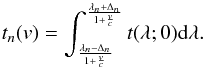 \begin{equation} t_n(v) = \int_{\frac{\lambda_n-\Delta_n}{\Dsh}}^{\frac{\lambda_n+\Delta_n}{\Dsh}} t(\lambda;0)\dff\lambda . \label{eq:giv1} \end{equation}
