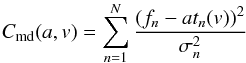 \begin{equation} C_\mathrm{md}(a,v) = \sum_{n=1}^N \frac{(f_n-at_n(v))^2}{\sigma_n^2} \label{eq:gdis} \end{equation}