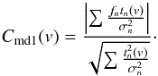 \begin{equation} C_\mathrm{md1}(v) = \frac{\left|{\sum\frac{f_nt_n(v)}{\sigma_n^2}}\right|} {\sqrt{\sum\frac{t_n^2(v)}{\sigma_n^2}}} \cdot \label{eq:cv} \end{equation}