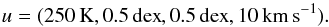 \begin{equation} u=(250\,\mathrm{K}, 0.5\,\mathrm{dex}, 0.5\,\mathrm{dex}, 10\kms) . \label{eq:apdev} \end{equation}