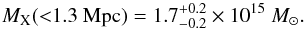 \begin{equation} M_{\rm X} ({<}1.3~{\rm Mpc}) = 1.7^{+0.2}_{-0.2}\times 10^{15}~{M_{\odot}}. \end{equation}
