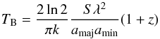 \begin{equation} T_\mathrm{B} = \frac{2\ln 2}{\pi k}\frac{S \lambda^2}{a_\mathrm{maj}a_\mathrm{min}} (1+z) \end{equation}