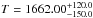 \hbox{$T = 1662.00^{+120.0}_{-150.0}$}