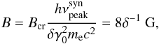 \begin{eqnarray} B = \Bcr \frac{h \nu_{\rm peak}^{\rm syn}}{\delta \gamma_0^2 \me c^2 } = 8 \delta^{-1}\ {\rm G},\label{Bfield} \end{eqnarray}