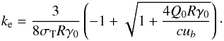 \begin{eqnarray} k_{\rm e} = \frac{3}{8\sth R\gamma_0} \left(-1+\sqrt{1+\frac{4 Q_0 R \gamma_0}{c \ub}}\right)\cdot \label{keQo} \end{eqnarray}