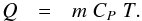 \begin{eqnarray} Q & = & m \; C_P \; T . \label{eqn01} \end{eqnarray}