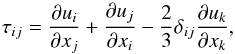 \begin{equation} \label{eq:ros} \tau_{ij} = \frac{\partial u_i}{\partial x_j}+\frac{\partial u_j}{\partial x_i}- \frac{2}{3}\delta_{ij} \frac{\partial u_k}{\partial x_k}, \end{equation}