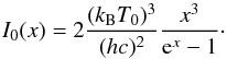 \begin{equation} I_0(x)=2\frac{(k_{\rm B} T_0)^3}{(hc)^2} \frac{x^3}{{\rm e}^x-1}\cdot \end{equation}