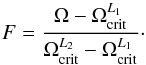 \begin{equation} F=\frac{\Omega-\Omega_{\mathrm{crit}}^{L_1}}{\Omega_{\mathrm{crit}}^{L_2}-\Omega_{\mathrm{crit}}^{L_1}}\cdot \end{equation}