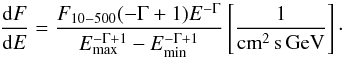 \begin{equation} \frac{\mathrm{d}F}{\mathrm{d}E}=\frac{F_{10-500}(-\Gamma+1)E^{-\Gamma}}{E_{\mathrm{max}}^{-\Gamma+1}-E_{\mathrm{min}}^{-\Gamma+1}}\left[\frac{1}{\mathrm{cm}^{2}\,\mathrm{s}\,\mathrm{GeV}}\right]\cdot \end{equation}