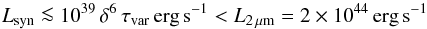 \begin{equation} L_{\mathrm{syn}} \la 10^{39}\, \delta^6 \, \tau_{\mathrm{var}}\, {\mathrm{erg}\,\mathrm{s}^{-1} < L_{\mathrm{2\,\mu m}}}=2\times 10^{44}\, \mathrm{erg}\,\mathrm{s}^{-1} \end{equation}