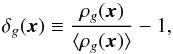 \begin{equation} \delta_g({\vec x}) \equiv \frac{ \rho_g({\vec x})}{\langle\rho_g({\vec x})\rangle}-1, \end{equation}