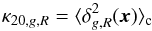 \begin{equation} \kappa_{20,g,R}=\langle \delta_{g,R}^2({\vec x}) \rangle_{\rm c} \end{equation}