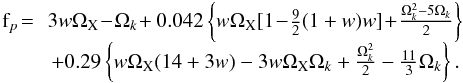 \begin{eqnarray*} \begin{array}{rl} {\mathrm f}_p\!=\!&\!3w\Omega_{\rm X}\!-\!\Omega_k\!+0.042\left\{w\Omega_{\rm X}[1\!-\!\frac{9}{2}(1+w)w]\!+\!\frac{\Omega_k^2-5\Omega_k}{2}\right\}\\ & +0.29\left\{w\Omega_{\rm X}(14+3w)-3w\Omega_{\rm X}\Omega_k+\frac{\Omega_k^2}{2}-\frac{11}{3}\Omega_k\right\}. \end{array} \end{eqnarray*}