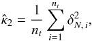 \begin{equation} \hat\kappa_{2}=\frac{1}{n_t}\sum_{i=1}^{n_t}\delta_{N,\,i}^2, \end{equation}