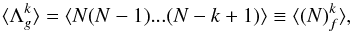\begin{equation} \langle\Lambda_g^k\rangle=\langle N(N-1)...(N-k+1)\rangle \equiv \langle(N)_f^k\rangle, \label{unpoint} \end{equation}