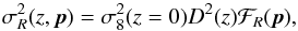 \begin{equation} \sigma^2_R(z,{\vec p})=\sigma^2_8(z=0)D^2(z){\mathcal F}_R({\vec p}), \end{equation}