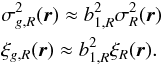 \begin{eqnarray} && \sigma^2_{g,R}(\vr) \approx b_{1,R}^2 \sigma^2_{R}(\vr) \nonumber \\ && \xi_{g,R}(\vr) \approx b_{1,R}^2 \xi_{R}(\vr). \label{biassim} \end{eqnarray}