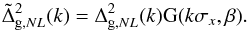\begin{eqnarray*} \tilde \Delta^2_{{\rm g},NL}(k)= \Delta^2_{{\rm g},NL}(k){\mathrm G}(k\sigma_x,\beta) . \end{eqnarray*}