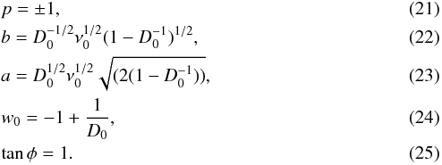 \begin{eqnarray} &&p = \pm 1,\\ &&b = D_{0}^{-1/2}\nu_{0}^{1/2}(1-D_{0}^{-1})^{1/2},\\ && a= D_{0}^{1/2}\nu_{0}^{1/2}\sqrt{(2(1-D_{0}^{-1}))},\\ && w_{0}=-1+ \frac{1}{D_{0}},\\ &&\tan\phi = 1. \end{eqnarray}