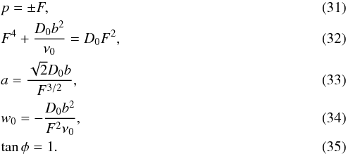 \begin{eqnarray} &&p = \pm F,\\ &&F^4+\frac{D_{0}b^2}{\nu_{0}}=D_{0}F^2,\\ && a= \frac{\sqrt{2}D_{0}b}{F^{3/2}},\\ && w_{0}=-\frac{D_{0}b^2}{F^2\nu_{0}},\\ &&\tan\phi = 1. \end{eqnarray}