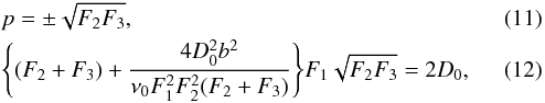 \begin{eqnarray} &&p = \pm\sqrt{F_{2}F_{3}},\\ &&\Biggl\{(F_{2}+F_{3})+\frac{4D_{0}^{2}b^{2}}{\nu_{0}F_{1}^2F_{2}^2(F_{2}+F_{3})}\Biggr\}F_{1}\sqrt{F_{2}F_{3}}=2D_{0}, \end{eqnarray}
