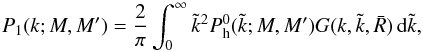 \appendix \setcounter{section}{2} \begin{equation} \label{a1} P_{1}(k;M,M')=\frac{2}{\pi}\int_{0}^{\infty} \tilde{k}^{2}P^{0}_{\rm h}(\tilde{k};M,M')G(k,\tilde{k},\bar{R})\,\dd \tilde{k}, \end{equation}