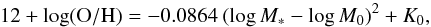\begin{equation} \label{eq_mz_evol} 12+\log({\rm O/H}) = -0.0864~(\log M_* - \log M_0)^2 + K_0, \end{equation}
