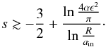 \begin{equation} s \gtrsim % - \frac{3}{2} + \frac{\ln \frac{4 \alpha \epsilon^2}{\pi}}{\ln \frac{R}{\ain}}\cdot \label{eq:critpld} \end{equation}