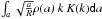 \hbox{$\int_\textit{a}{\sqrt{\frac{\textit{a}}{\textit{R}}}\rho(\textit{a) k K}(\textit{k}) \mathsf{d}\textit{a}}$}