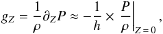 \begin{eqnarray} g_Z = \frac{1}{\rho}\partial_Z P \approx - \frac{1}{h} \times \left. \frac{P}{\rho}\right|_{Z\,=\,0}, \label{eq:gzcentrallycondensed} \end{eqnarray}