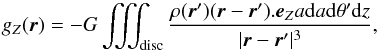 \begin{equation} g_Z(\vec{r})=-G \iiint_{\rm disc}{\frac{\rho(\vec{r}') (\vec{r}-\vec{r}').\vec{e}_Z a {\rm d}a {\rm d}\theta' {\rm d}z}{|\vec{r}-\vec{r}'|^3} }, \label{eq:gzgeneral} \end{equation}