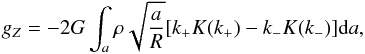 \begin{equation} \label{eq:gz1} g_Z=-2G \int_a{\rho \sqrt{\frac{a}{R}} [\kp\elik(\kp)-\km\elik(\km)] {\rm d}a}, \end{equation}
