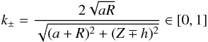 \begin{equation} \kpm=\frac{2\sqrt{aR}}{\sqrt{(a+R)^2+(Z\mp h)^2}} \in [0,1] \end{equation}