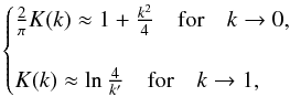 \begin{equation} \begin{cases} \frac{2}{\pi}\elik(k) \approx 1 + \frac{k^2}{4} \quad \text{for} \quad k \rightarrow 0,\\\\ \elik(k) \approx \ln \frac{4}{k'} \quad \text{for} \quad k \rightarrow 1, \end{cases} \end{equation}