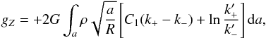 \begin{equation} \label{eq:gz1with3termfit} g_Z=+2G \int_a{\rho \sqrt{\frac{a}{R}} \left[C_1 (\kp-\km) + \ln \frac{\kp'}{\km'}\right] {\rm d}a}, \end{equation}