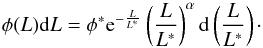 \begin{equation} \phi(L){\rm d}L = \phi^*{\rm e}^{-\frac{L}{L^*}}\left(\frac{L}{L^*}\right)^{\alpha}{\rm d}\left(\frac{L}{L^*}\right)\cdot \label{schechter} \end{equation}