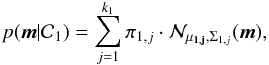 \begin{eqnarray} p(\vec{m}|{\cal C}_1)= \sum_{j=1}^{k_1} \pi_{1,j} \cdot {\cal N}_{\mathbf{\mu_{1,j}},\Sigma_{1,j}}(\vec{m}), \end{eqnarray}