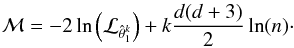 \begin{eqnarray} {\cal M}= -2\ln\left({\cal L}_{\hat\theta_1^k}\right)+k\frac{d(d+3)}{2}\ln (n)\cdot \end{eqnarray}