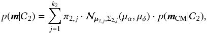 \begin{eqnarray} p(\vec{m}|{\cal C}_2)= \sum_{j=1}^{k_2} \pi_{2,j} \cdot {\cal N}_{\vec{\mu}_{2,j},\Sigma_{2,j}}(\mu_{\alpha},\mu_{\delta}) \cdot p(\vec{m}_{\rm CM}|{\cal C}_2), \end{eqnarray}