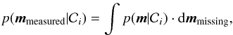 \begin{eqnarray} p(\vec{m}_{\rm measured}|\mathcal{C}_i)=\int p(\vec{m}|\mathcal{C}_i) \cdot {\rm d}\vec{m}_{\rm missing}, \label{eq:missing} \end{eqnarray}