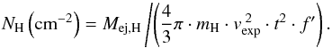 \begin{equation} N_{\rm H} \left({\rm cm}^{-2}\right)= \emej\left/\left(\frac{4}{3}\pi \cdot m_{\rm H} \cdot \evexp^{\;2} \cdot t^{2} \cdot {f}'\right).\right. \label{eqn:nh} \end{equation}